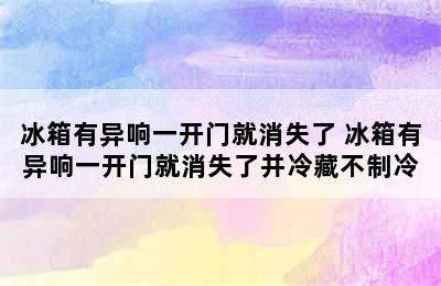 冰箱有异响一开门就消失了 冰箱有异响一开门就消失了并冷藏不制冷